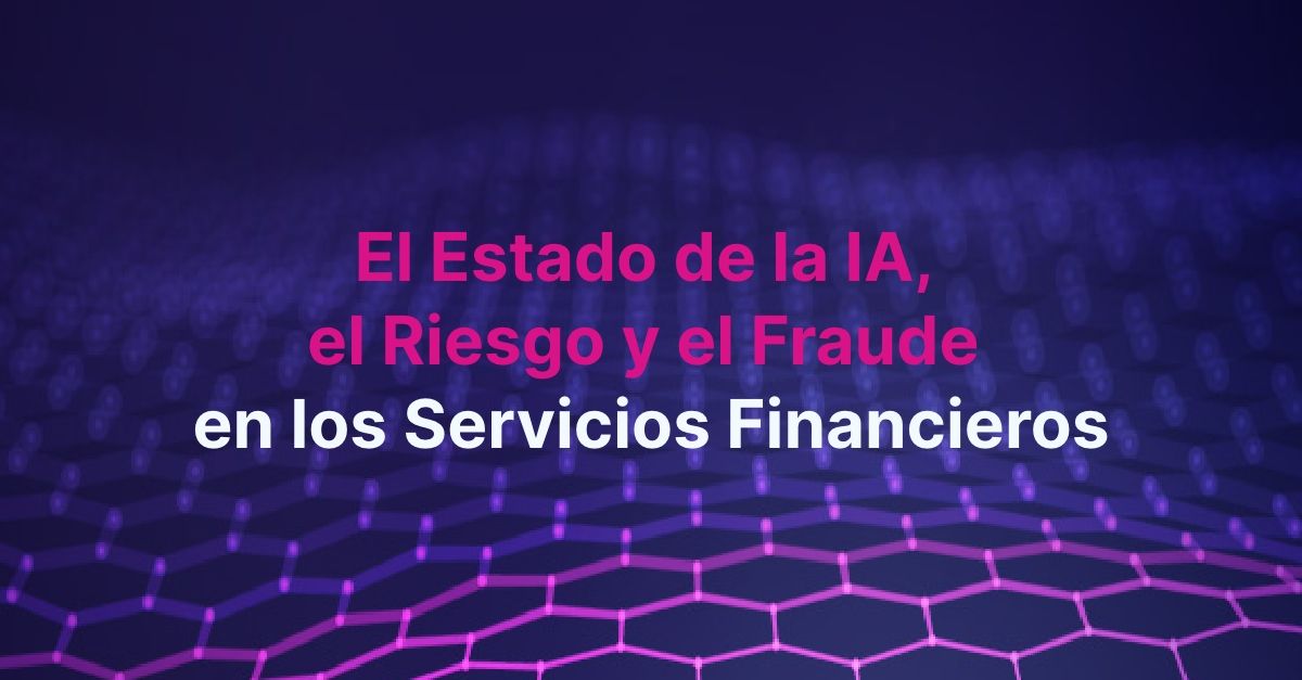 El Estado de la IA, el Riesgo y el Fraude en los Servicios Financieros