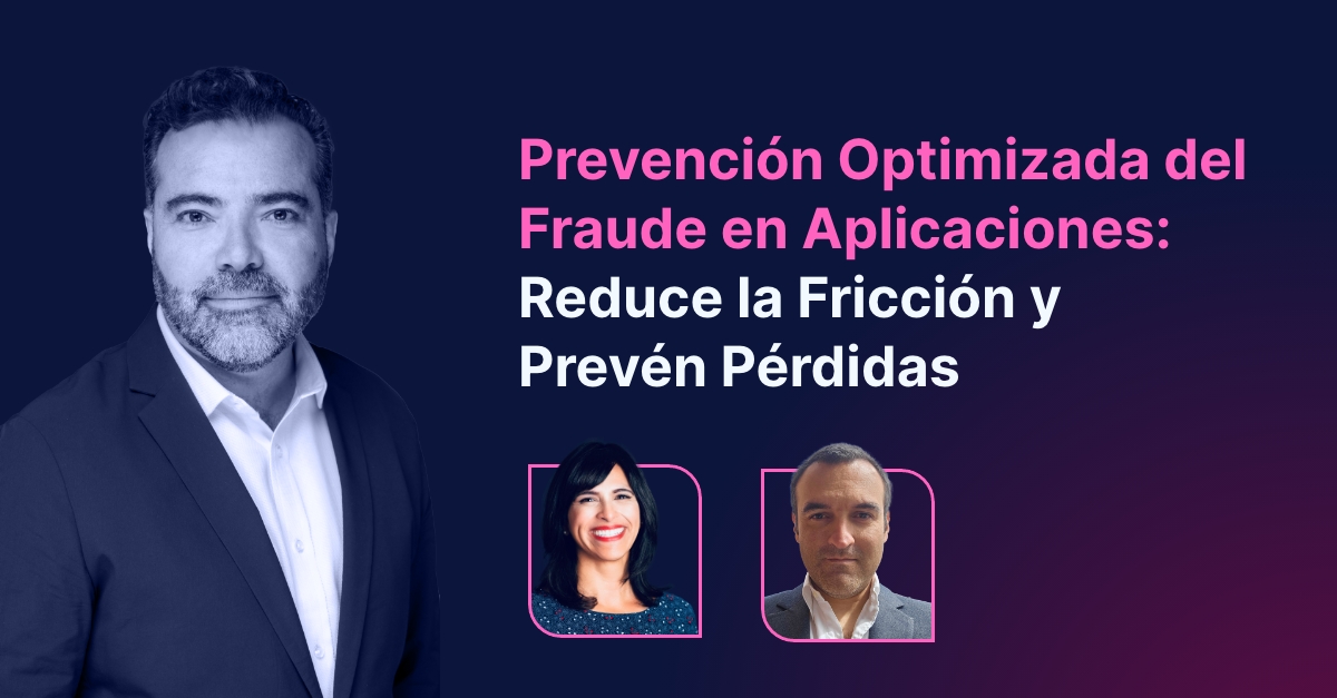 Webinar en Vivo: Prevención Avanzada del Fraude en Aplicaciones: Maximiza la Seguridad y Minimiza la Fricción