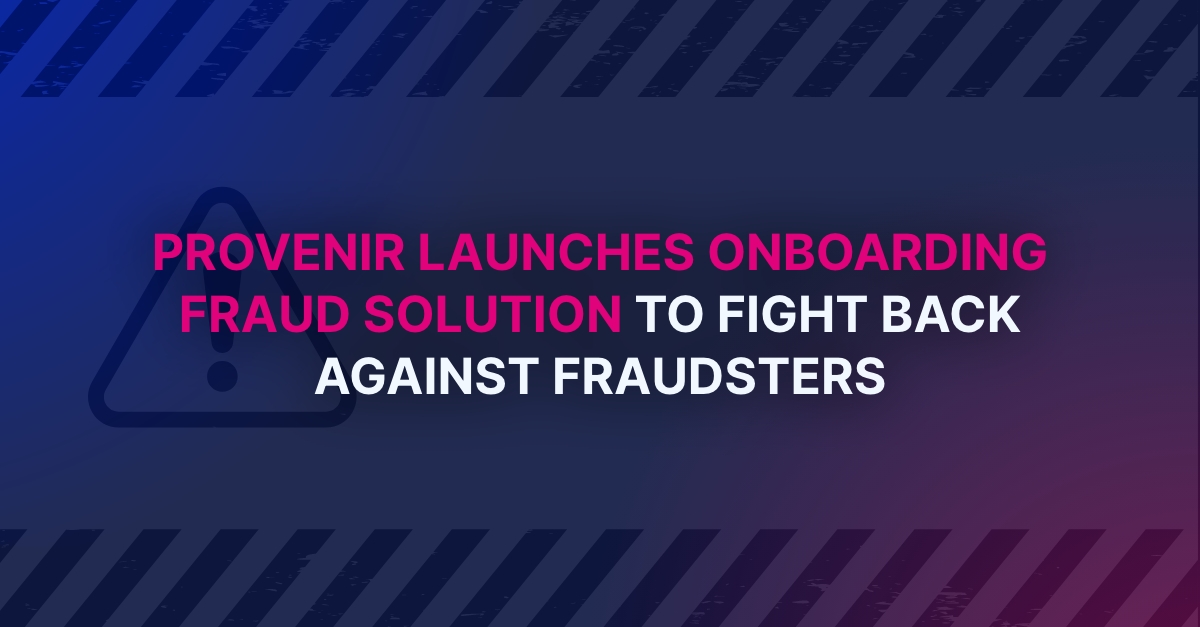Provenir Launches Onboarding Fraud Solution to Fight Back Against Fraudsters, Minimizing Losses While Safeguarding Customer Experience