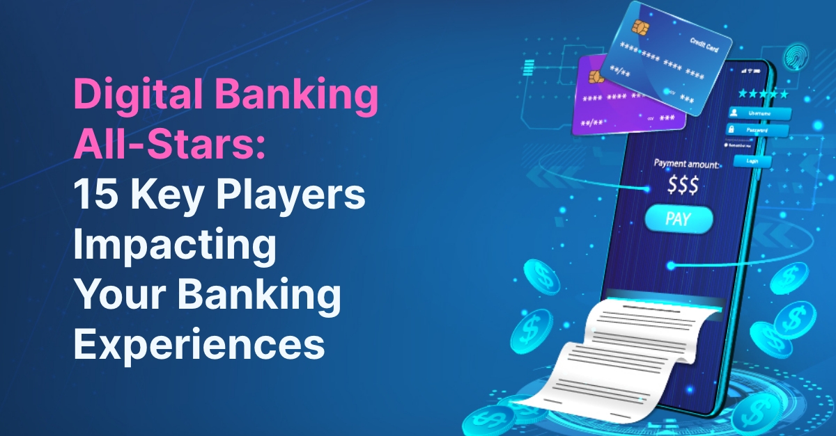 Digital Banking All-Stars: 15 Key Players Impacting Your Banking Experience